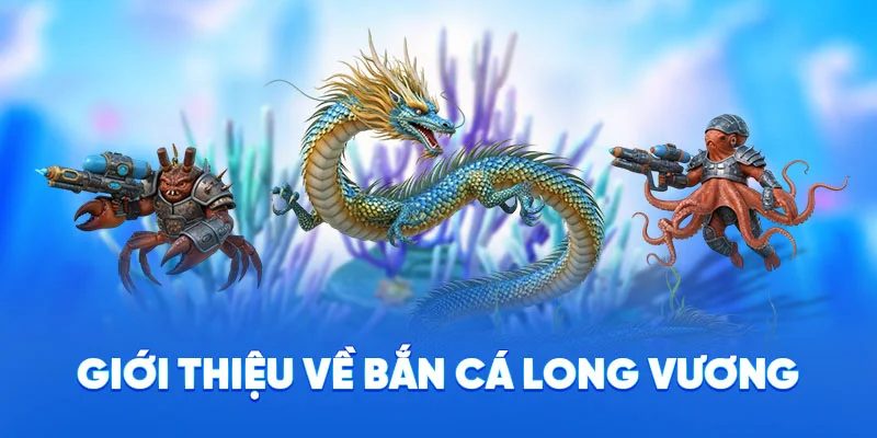 Giới thiệu về bắn cá long vương